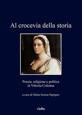 Al crocevia della storia. Poesia, religione e politica in Vittoria Colonna - copertina