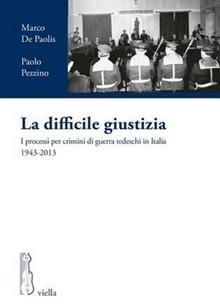 La difficile giustizia. I processi per crimini di guerra tedeschi in Italia 1943-2013
