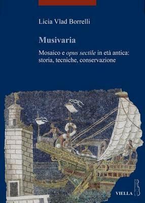 Musivaria. Mosaico e opus sectile in età antica: storia, tecniche, conservazione - Licia Vlad Borrelli - copertina