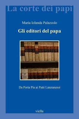 Gli editori del papa. Da Porta Pia ai Patti Lateranensi - Maria Jolanda Palazzolo - copertina