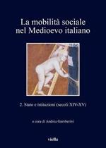 La mobilità sociale nel Medioevo italiano. Vol. 2: Stato e istituzioni (secoli XIV-XV).