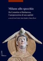 Milano allo specchio. Da Costantino al Barbarossa, l'autopercezione di una capitale