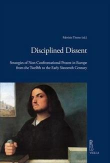 Disciplined dissent. Strategies of non-confrontational protest in Europe from the Twelfth to the early Sixteenth Century