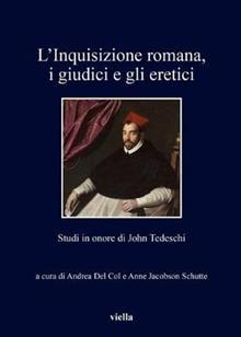 L'inquisizione romana, i giudici e gli eretici. Studi in onore di John Tedeschi