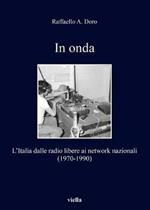 In onda. L'Italia dalle radio libere ai network nazionali (1970-1990)