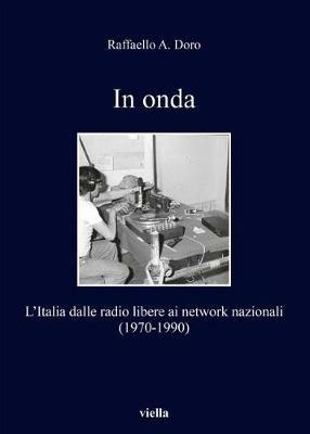 In onda. L'Italia dalle radio libere ai network nazionali (1970-1990) - Raffaello Ares Doro - copertina