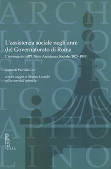 L'assistenza sociale negli anni del Governatorato di Roma. L'inventario dell'Ufficio Assistenza Sociale (1926-1935). Con un saggio di S. Lunadei sulla cura dell'infanzia