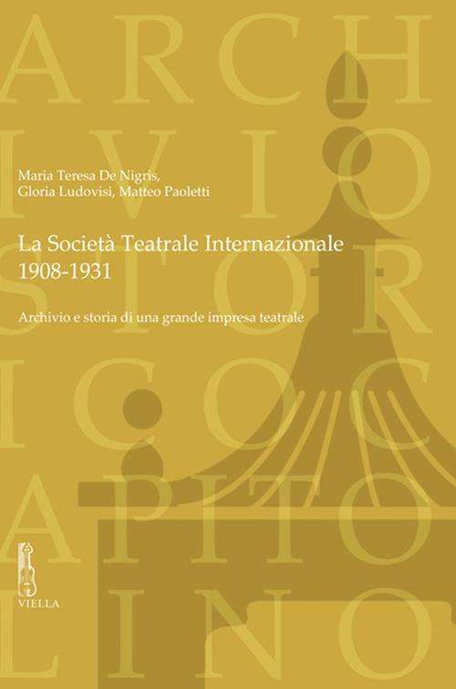 La Società Teatrale Internazionale, 1908-1931. Archivio e storia di una grande impresa teatrale - Maria Teresa De Nigris,Gloria Ludovisi,Matteo Paoletti - copertina