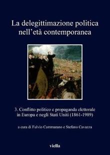 La delegittimazione politica nell'età contemporanea. Vol. 3: Conflitto politico e propaganda elettorale in Europa e negli Stati Uniti (1861-1989)