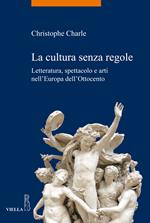 La cultura senza regole. Letteratura, spettacolo e arti nell'Europa dell'Ottocento