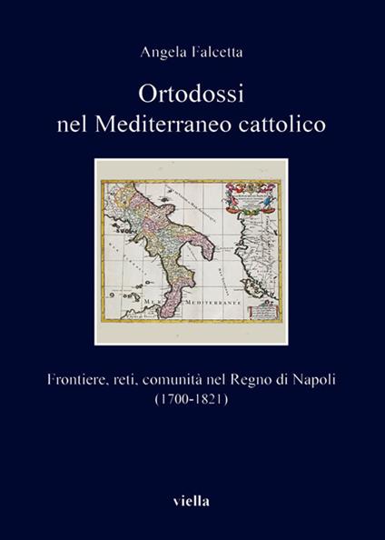 Ortodossi nel Mediterraneo cattolico. Frontiere, reti, comunità nel Regno di Napoli (1700-1821) - Angela Falcetta - ebook