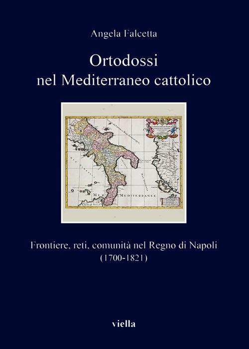 Ortodossi nel Mediterraneo cattolico. Frontiere, reti, comunità nel Regno di Napoli (1700-1821) - Angela Falcetta - ebook