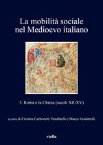 La mobilità sociale nel Medioevo italiano. Vol. 5: Roma e la Chiesa (secoli XII-XV)