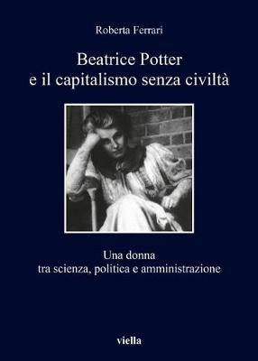 Beatrice Potter e il capitalismo senza civiltà. Una donna tra scienza, politica e amministrazione - Roberta Ferrari - copertina