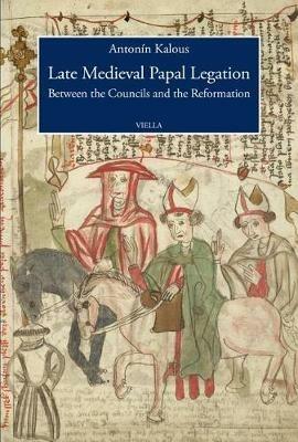 Late medieval papal legation. Between the councils and - Antonin Kalous - copertina