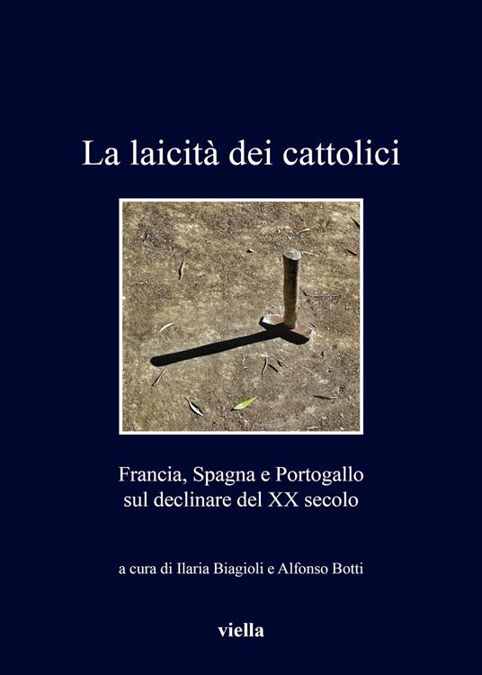 La laicità dei cattolici. Francia, Spagna e Portogallo sul declinare del XX secolo - copertina