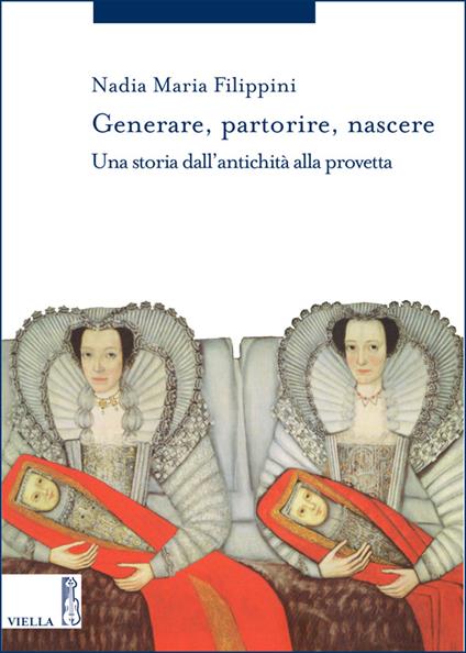 Generare, partorire, nascere. Una storia dall'antichità alla provetta - Nadia Maria Filippini - ebook