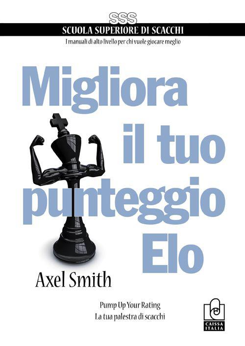 Migliora il tuo punteggio Elo. Pump up your rating. La tua palestra di scacchi - Axel Smith - copertina