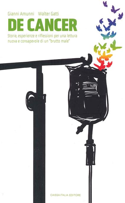 De Cancer. Storie, esperienze e riflessioni per una lettura nuova e consapevole di un «brutto male» - Walter Gatti,Gianni Amunni - copertina