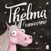 Thelma l'unicorno. Ediz. illustrata