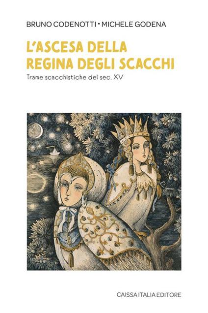 L'ascesa della regina degli scacchi. Trame scacchistiche del sec. XV - Bruno Codenotti,Michele Godena - copertina