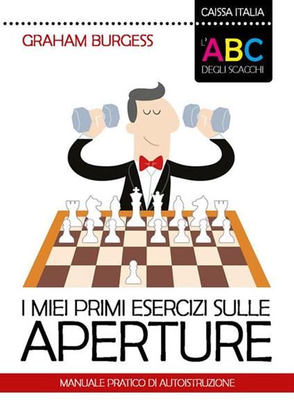 I miei primi esercizi sulle aperture. Manuale di autoistruzione. Nuova ediz. - Graham Burgess - copertina