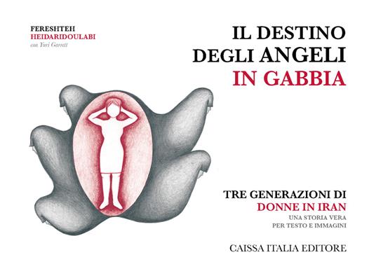Il destino degli angeli in gabbia. Tre generazioni di donne in Iran. Ediz. illustrata - Fereshteh Heidaridoulabi,Yuri Garrett - copertina