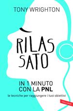 Rilassato in 1 minuto con la PNL. Le tecniche per raggiungere i tuoi obiettivi