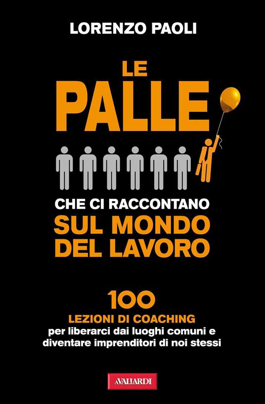 Le palle che ci raccontano sul mondo del lavoro. 100 lezioni di coaching per liberarci dai luoghi comuni e diventare imprenditori di noi stessi - Lorenzo Paoli - ebook