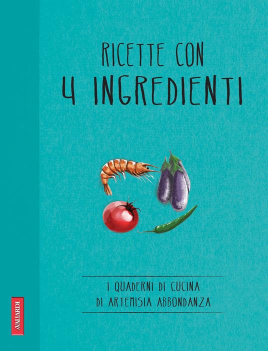 Ricette con 4 ingredienti - Abbondanza Artemisia - ebook
