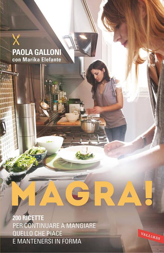 Magra! 200 ricette per continuare a mangiare quello che piace e mantenersi in forma - Paola Galloni,Marika Elefante - copertina