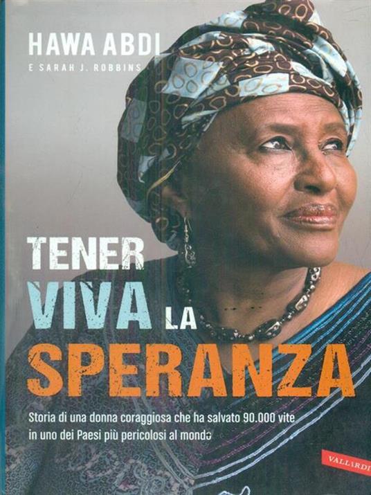 Tener viva la speranza. Storia di una donna coraggiosa che ha salvato 90.000 vite in uno dei paesi più pericolosi del mondo - Hawa Abdi,Sarah J. Robbins - copertina