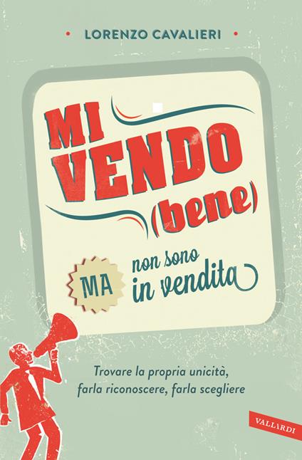 Mi vendo (bene) ma non sono in vendita. Trovare la propria unicità, farla riconoscere, farla scegliere - Lorenzo Cavalieri - ebook