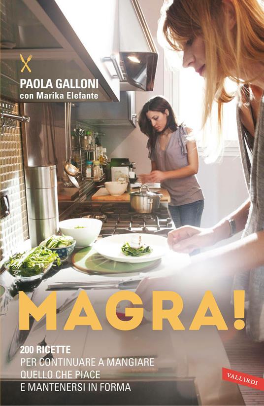 Magra! 200 ricette per continuare a mangiare quello che piace e mantenersi in forma - Marika Elefante,Paola Galloni - ebook