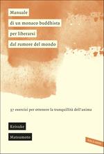 Manuale di un monaco buddhista per liberarsi dal rumore del mondo. 37 esercizi per ottenere la tranquillità dell'anima