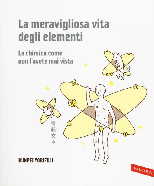 La meravigliosa vita degli elementi. La chimica come non l'avete mai vista. Ediz. illustrata - Bunpei Yorifuji - copertina