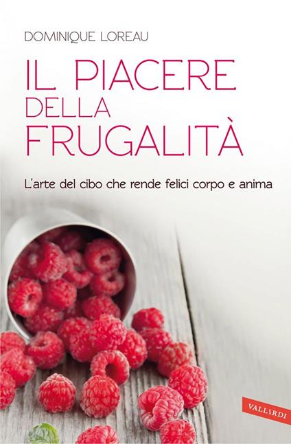 Il piacere della frugalità. L'arte del cibo che rende felici corpo e anima - Dominique Loreau,Ornella Ciarcià - ebook