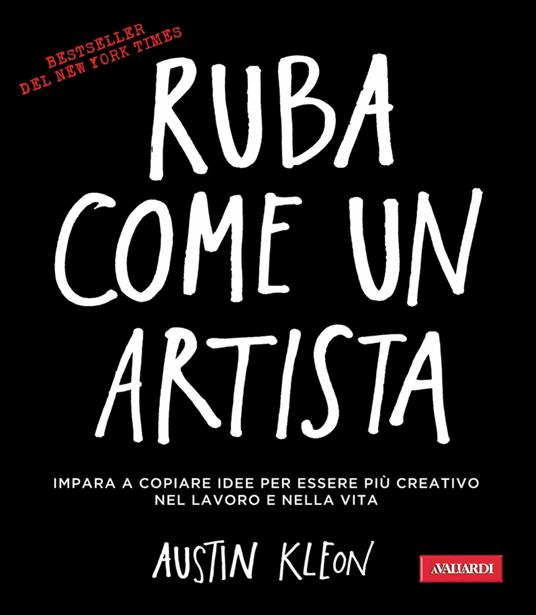 Ruba come un artista. Impara a copiare idee per essere più creativo nel lavoro e nella vita - Austin Kleon,Antonello Galimberti - ebook