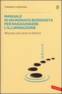 Manuale di un monaco buddhista per raggiungere l'illuminazione. 48 passi zen verso lo felicità - Toshimichi Hasegawa - copertina