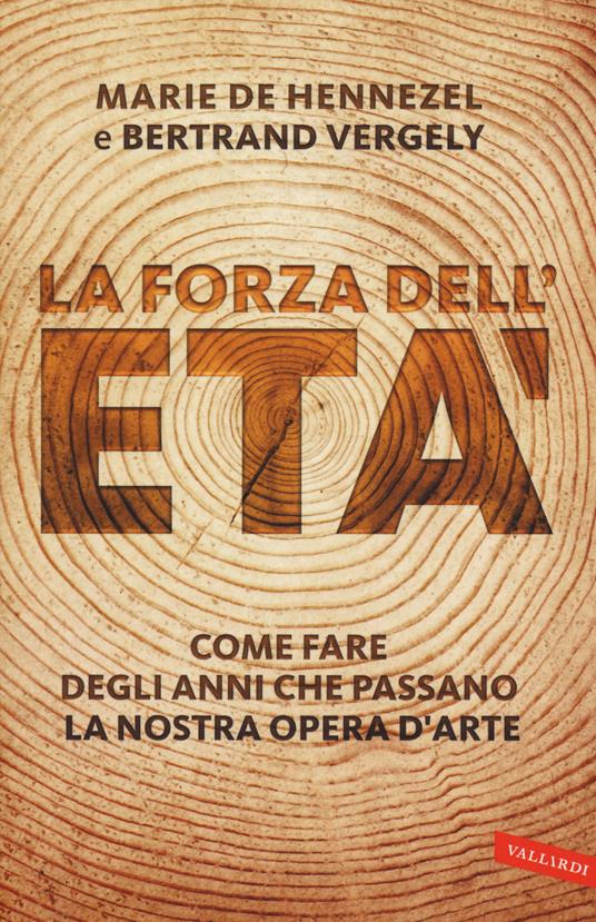 La forza dell'età. Come fare degli anni che passano la nostra opera (d'arte) - Marie de Hennezel,Bertrand Vergely - copertina