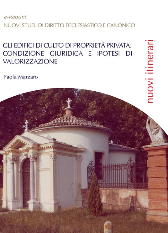 Gli edifici di culto di proprietà privata: condizione giuridica e ipotesi di valorizzazione - Paola Marzaro - copertina