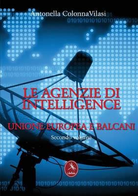 Le agenzie di intelligence. Vol. 2: Unione europea e Balcani - Antonella Colonna Vilasi - copertina