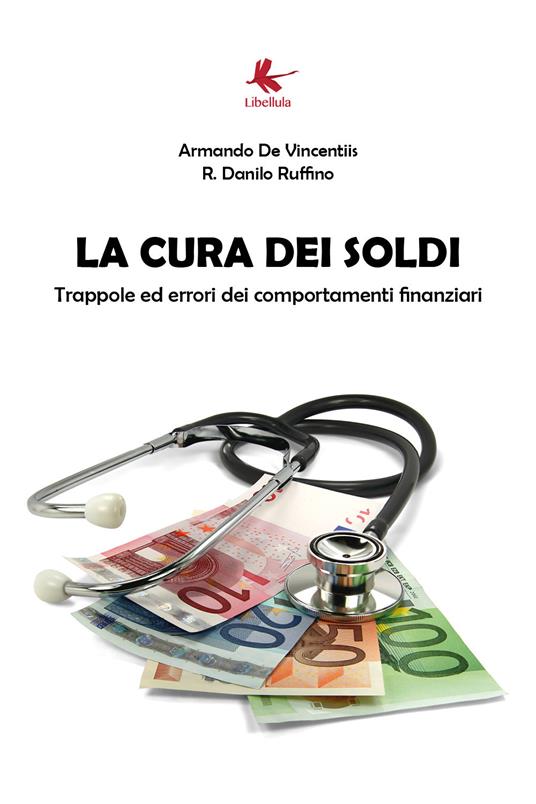 La cura dei soldi. Trappole ed errori dei comportamenti finanziari - Armando De Vincentiis,R. Danilo Ruffino - copertina