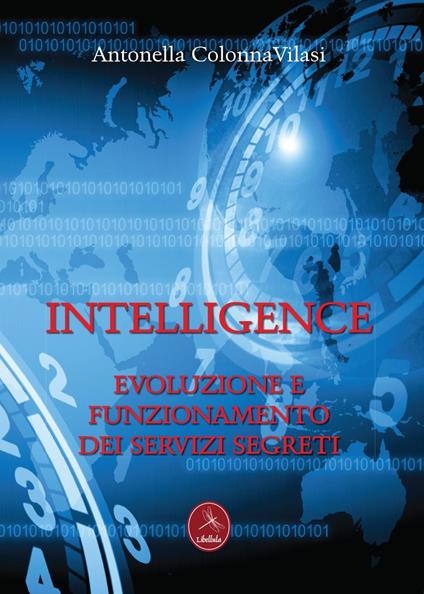 Intelligence. Evoluzione e funzionamento dei servizi segreti - Antonella Colonna Vilasi - copertina