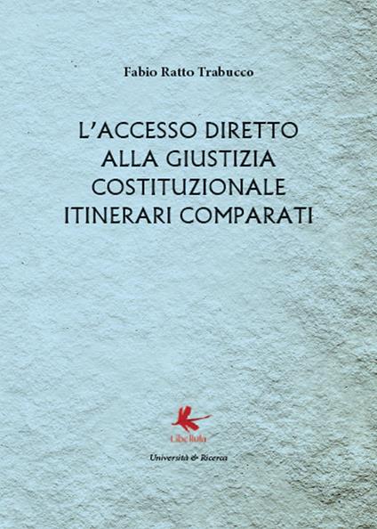 L'accesso diretto alla giustizia costituzionale. Itinerari comparati - Fabio Ratto Trabucco - copertina