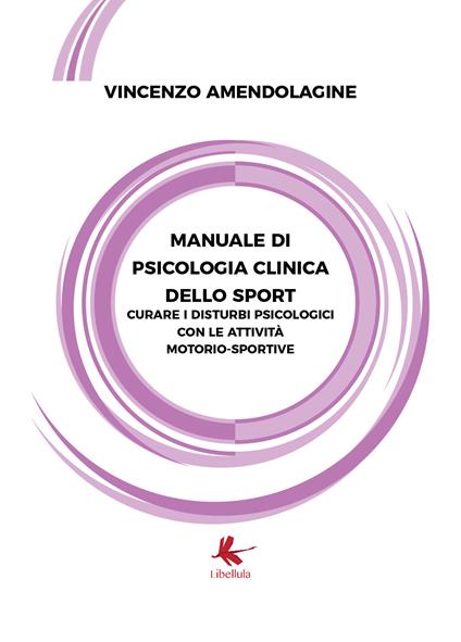 Manuale di psicologia clinica dello sport. Curare i disturbi psicologici con le attività motorio-sportive - Vincenzo Amendolagine - copertina