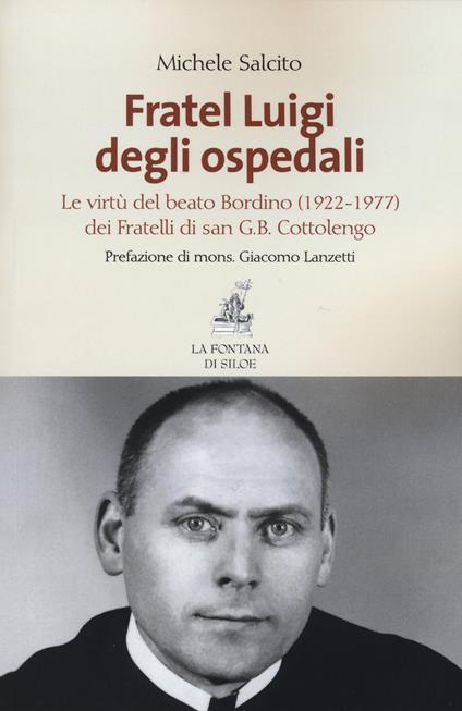 Fratel Luigi degli ospedali. Le virtù del Beato Bordino (1922-1977) dei Fratelli di san G. B. Cottolengo - Michele Salcito - copertina
