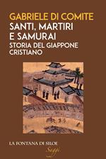 Santi, martiri e samurai. Storia del Giappone cristiano