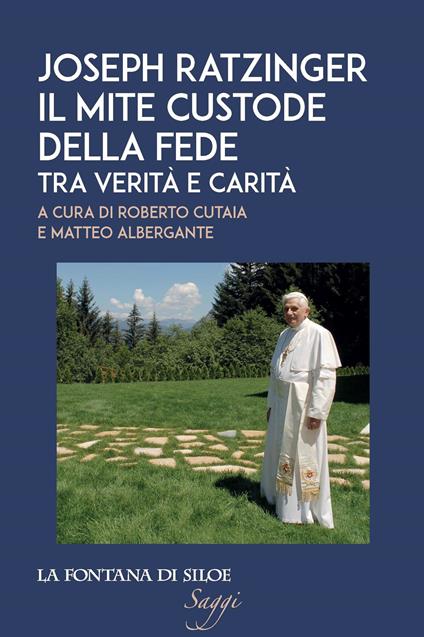 Joseph Ratzinger. Il mite custode della fede. Tra verità e carità - copertina
