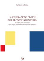 La venerazione di Gesù nel protocristianesimo. Indagine sulla cristologia dalle origini gerosolimitane all'età sub-apostolica